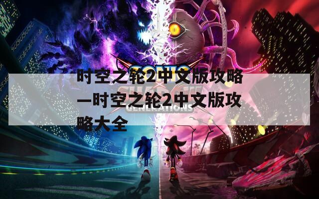 时空之轮2中文版攻略—时空之轮2中文版攻略大全