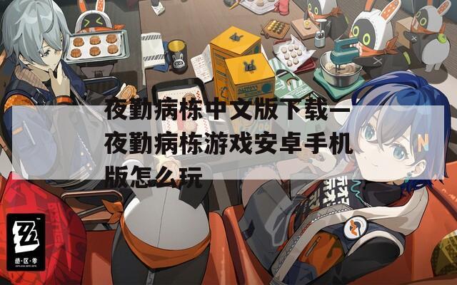 夜勤病栋中文版下载—夜勤病栋游戏安卓手机版怎么玩