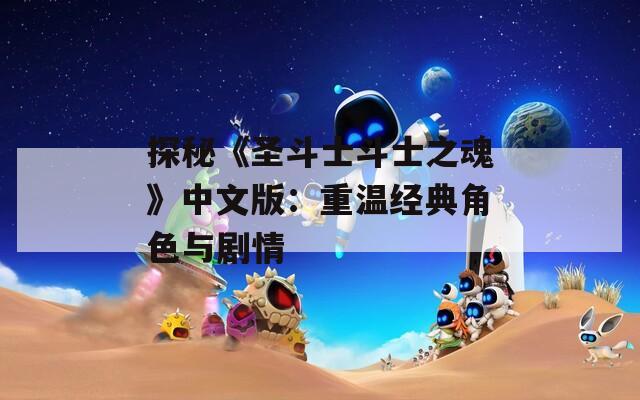探秘《圣斗士斗士之魂》中文版：重温经典角色与剧情