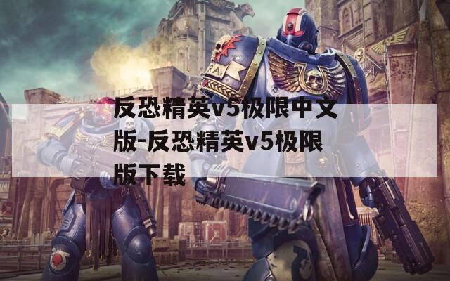 反恐精英v5极限中文版-反恐精英v5极限版下载