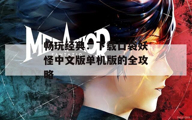 畅玩经典：下载口袋妖怪中文版单机版的全攻略
