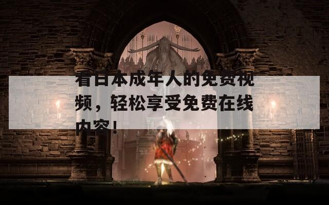 看日本成年人的免费视频，轻松享受免费在线内容！