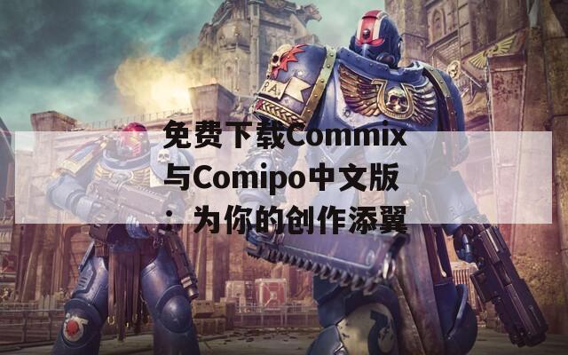 免费下载Commix与Comipo中文版：为你的创作添翼