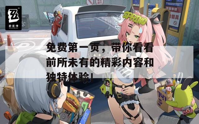 免费第一页，带你看看前所未有的精彩内容和独特体验！