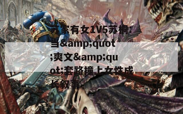 苏家有女1V5苏桐：当&quot;爽文&quot;套路撞上女性成长叙事