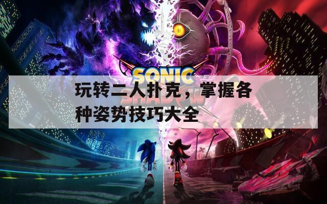 玩转二人扑克，掌握各种姿势技巧大全