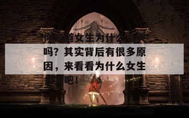 你知道女生为什么会哭吗？其实背后有很多原因，来看看为什么女生会哭吧！