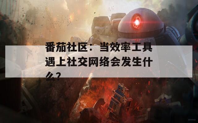 番茄社区：当效率工具遇上社交网络会发生什么？