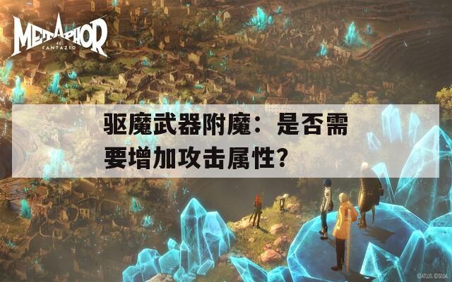 驱魔武器附魔：是否需要增加攻击属性？
