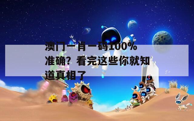 澳门一肖一码100%准确？看完这些你就知道真相了
