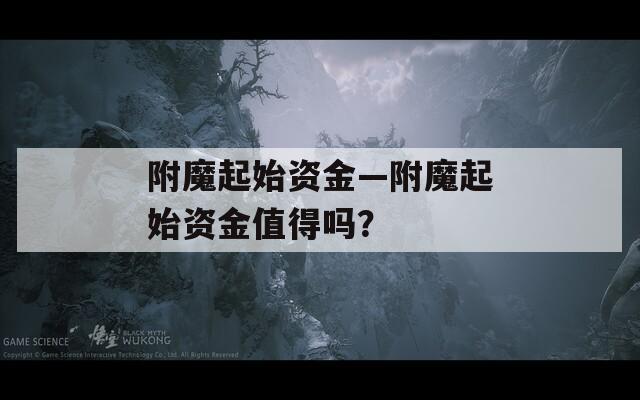 附魔起始资金—附魔起始资金值得吗？