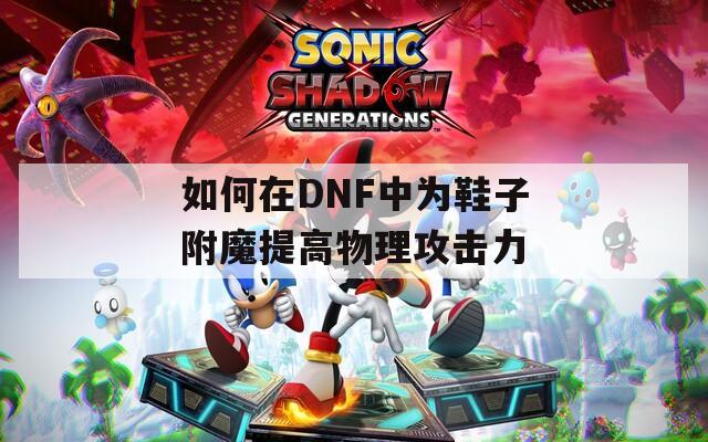 如何在DNF中为鞋子附魔提高物理攻击力