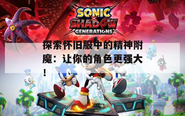 探索怀旧服中的精神附魔：让你的角色更强大！