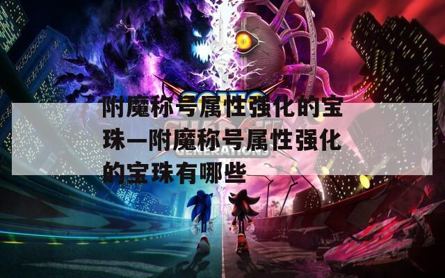 附魔称号属性强化的宝珠—附魔称号属性强化的宝珠有哪些