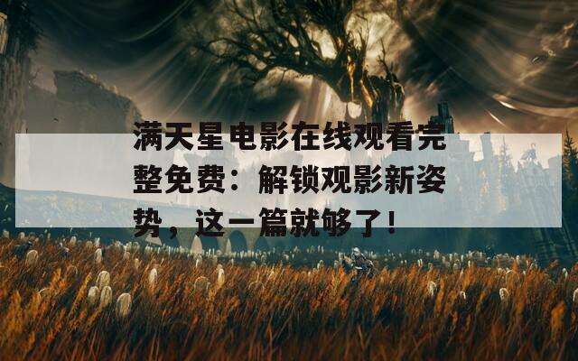 满天星电影在线观看完整免费：解锁观影新姿势，这一篇就够了！