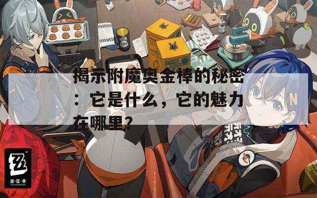 揭示附魔奥金棒的秘密：它是什么，它的魅力在哪里？