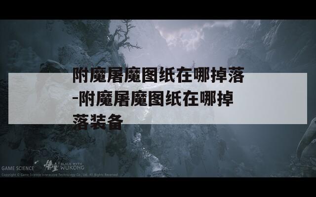 附魔屠魔图纸在哪掉落-附魔屠魔图纸在哪掉落装备