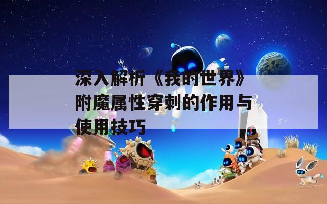 深入解析《我的世界》附魔属性穿刺的作用与使用技巧