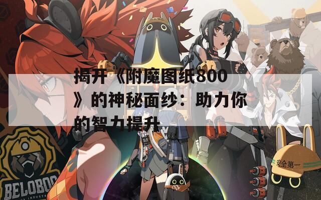 揭开《附魔图纸800》的神秘面纱：助力你的智力提升