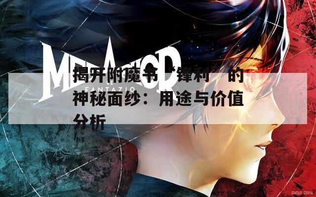 揭开附魔书“锋利”的神秘面纱：用途与价值分析