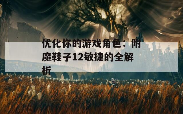 优化你的游戏角色：附魔鞋子12敏捷的全解析