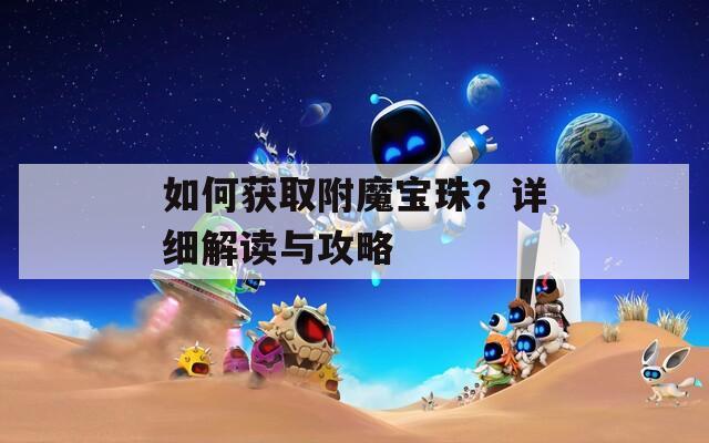 如何获取附魔宝珠？详细解读与攻略