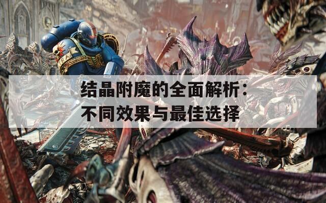 结晶附魔的全面解析：不同效果与最佳选择