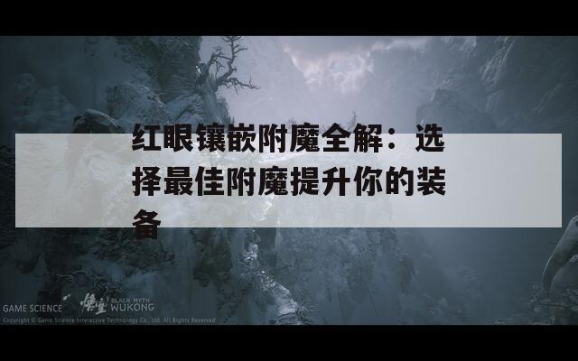 红眼镶嵌附魔全解：选择最佳附魔提升你的装备