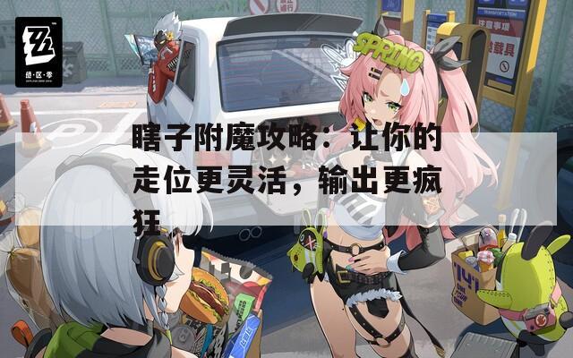 瞎子附魔攻略：让你的走位更灵活，输出更疯狂
