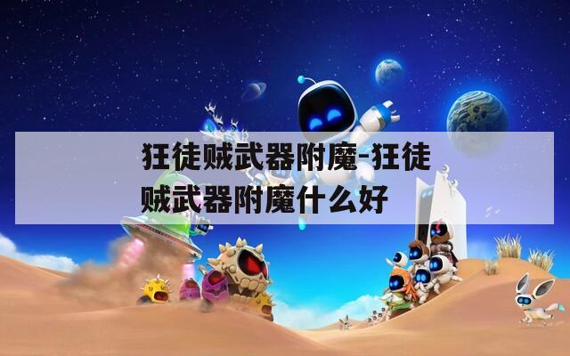 狂徒贼武器附魔-狂徒贼武器附魔什么好
