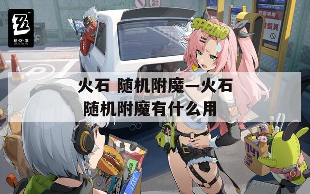 火石 随机附魔—火石 随机附魔有什么用