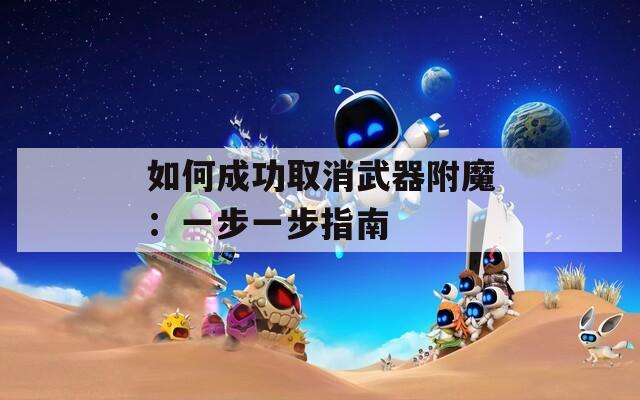如何成功取消武器附魔：一步一步指南