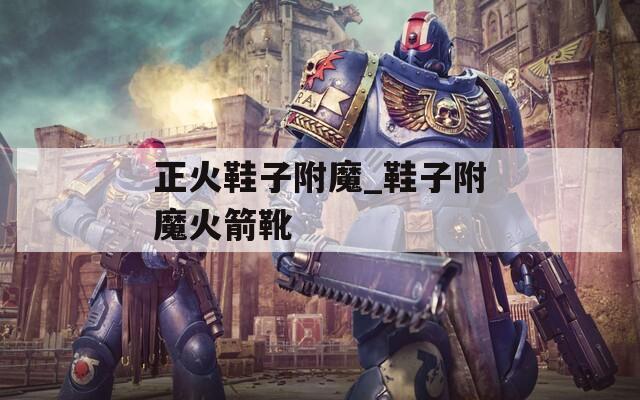 正火鞋子附魔_鞋子附魔火箭靴