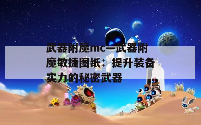 武器附魔mc—武器附魔敏捷图纸：提升装备实力的秘密武器