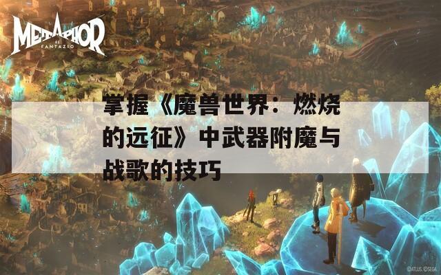 掌握《魔兽世界：燃烧的远征》中武器附魔与战歌的技巧
