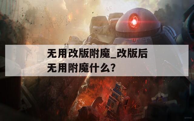 无用改版附魔_改版后无用附魔什么？