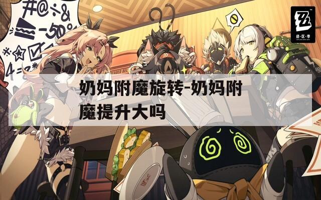 奶妈附魔旋转-奶妈附魔提升大吗