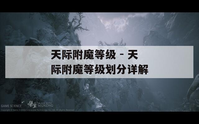 天际附魔等级 - 天际附魔等级划分详解