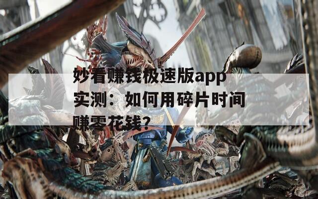 妙看赚钱极速版app实测：如何用碎片时间赚零花钱？