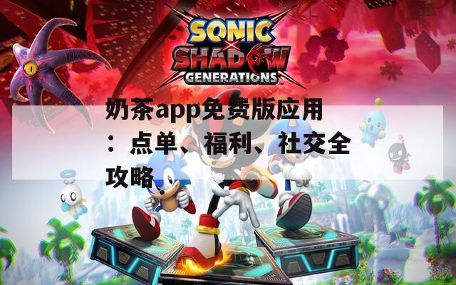 奶茶app免费版应用：点单、福利、社交全攻略
