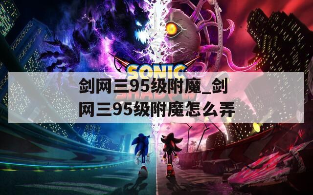 剑网三95级附魔_剑网三95级附魔怎么弄