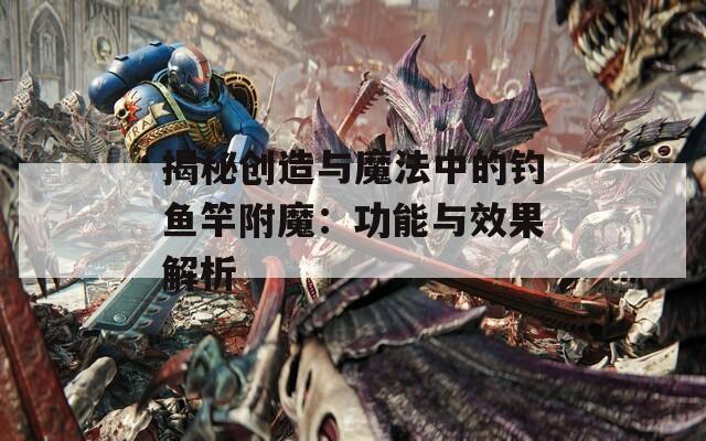 揭秘创造与魔法中的钓鱼竿附魔：功能与效果解析