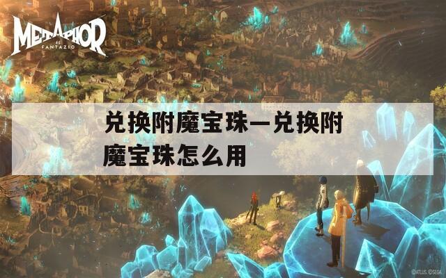 兑换附魔宝珠—兑换附魔宝珠怎么用