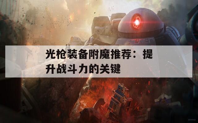 光枪装备附魔推荐：提升战斗力的关键