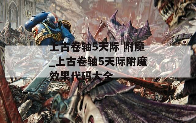 上古卷轴5天际 附魔_上古卷轴5天际附魔效果代码大全