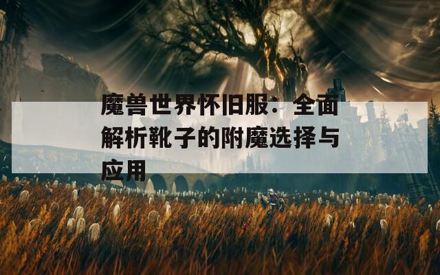 魔兽世界怀旧服：全面解析靴子的附魔选择与应用