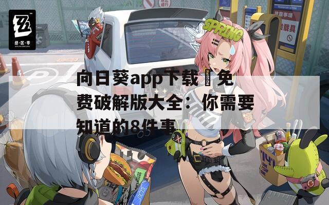 向日葵app下载汅免费破解版大全：你需要知道的8件事