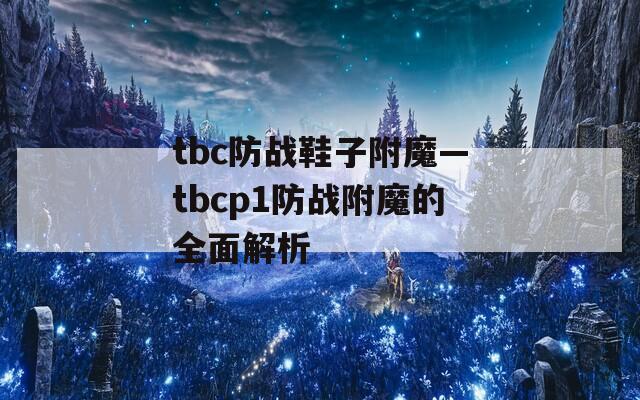 tbc防战鞋子附魔—tbcp1防战附魔的全面解析