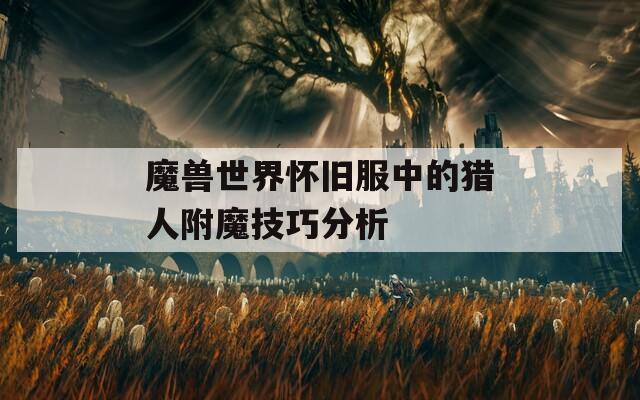 魔兽世界怀旧服中的猎人附魔技巧分析