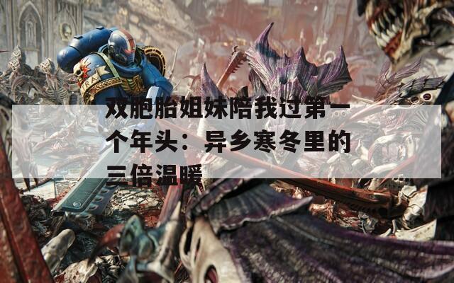 双胞胎姐妹陪我过第一个年头：异乡寒冬里的三倍温暖